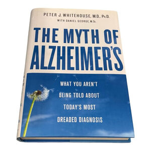 The Myth of Alzheimer's Peter J. Whitehouse Hardcover 2008 St. Martin's Press